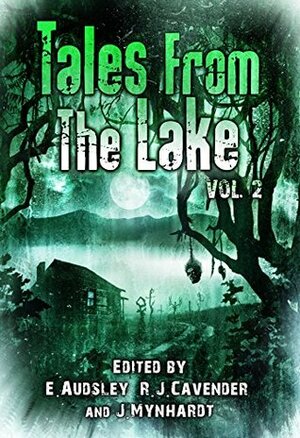 Tales from the Lake Vol. 2 by Rocky Alexander, R.J. Cavender, Ben Eads, Jan Edwards, Edward Lee, Hal Bodner, Jack Ketchum, Ramsey Campbell, Jonathan Winn, Emma Audsley, Aaron Dries, Rena Mason, Glen Johnson, Raven Dane, Tim Lebbon, Jim Goforth, Richard Chizmar, John Whalen, Lisa Morton, Vincenzo Bilof