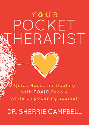 Your Pocket Therapist: Quick Hacks for Dealing with Toxic People While Empowering Yourself by Sherrie Campbell