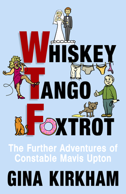 Whiskey Tango Foxtrot: The Further Adventures of Constable Mavis Upton by Gina Kirkham