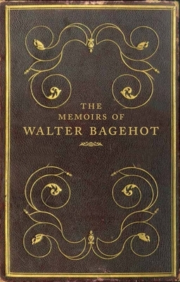 The Memoirs of Walter Bagehot by Frank Prochaska