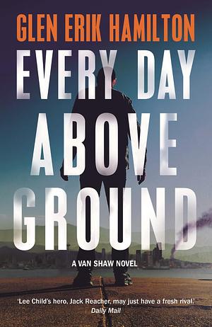 EVERY DAY ABOVE GROUND by Glen Erik Hamilton, Glen Erik Hamilton