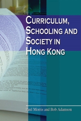 Curriculum, Schooling and Society in Hong Kong by Paul Morris, Bob Adamson