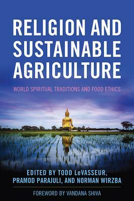 Religion and Sustainable Agriculture: World Spiritual Traditions and Food Ethics by 