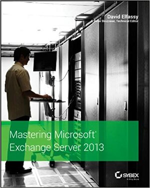 Mastering Microsoft Exchange Server 2013 by David Elfassy