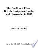 The Northwest Coast: British Navigation, Trade, and Discoveries to 1812 by Barry M. Gough