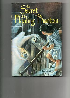 The Secret of the Floating Phantom by Norma Lehr