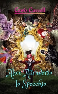 Alice Attraverso lo Specchio: Una storia fantastica e misteriosa by Lewis Carroll