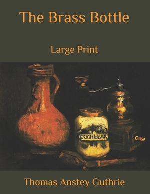 The Brass Bottle: Large Print by Thomas Anstey Guthrie