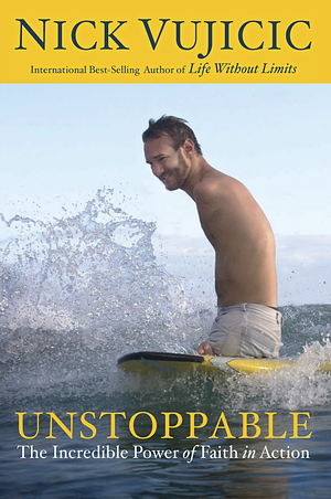 Unstoppable: The Incredible Power of Faith in Action by Nick Vujicic