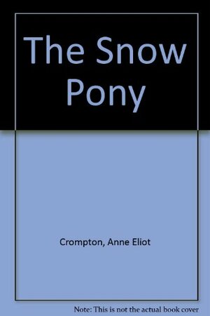 The Snow Pony by Anne Eliot Crompton