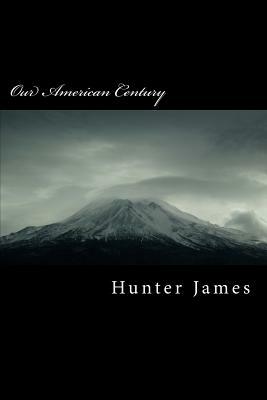 Our American Century: Cultural Depravity in an Industrial Age by Hunter James