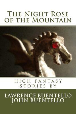 The Night Rose of the Mountain: high fantasy stories by Lawrence Buentello, John Buentello