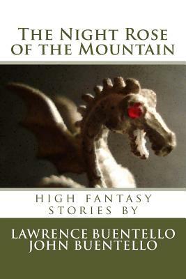 The Night Rose of the Mountain: high fantasy stories by John Buentello, Lawrence Buentello