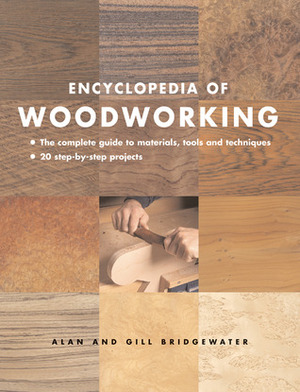 Encyclopedia of Woodworking: The Complete Guide to Materials, Tools and Techniques*20 Step-By-Step Projects by Gill Bridgewater, Alan Bridgewater
