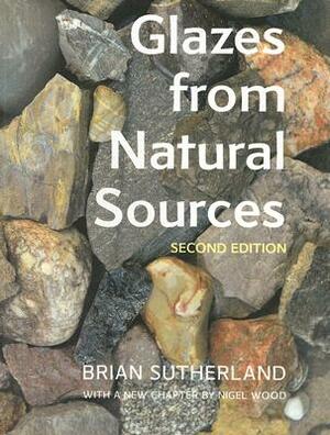 Glazes from Natural Sources: A Working Handbook for Potters. Brian Sutherland by Brian Sutherland