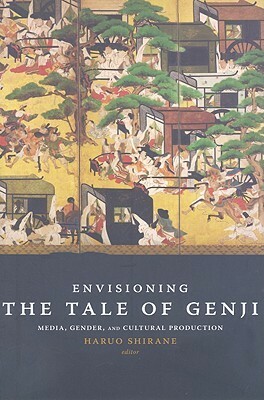 Envisioning the Tale of Genji: Media, Gender, and Cultural Production by Haruo Shirane