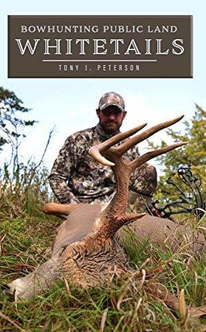 Bowhunting Public Land Whitetails by Michaelean Ferguson, Tony Peterson, Tony Peterson