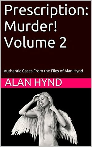 Prescription: Murder! Volume 2: Authentic Cases From the Files of Alan Hynd by Noel Hynd, George Kaczender, Alan Hynd