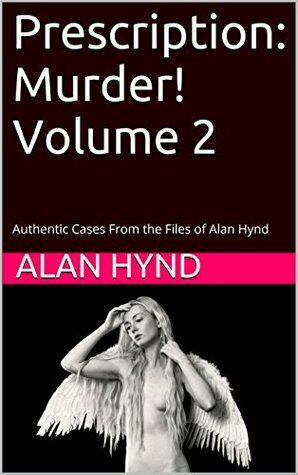 Prescription: Murder! Volume 2: Authentic Cases From the Files of Alan Hynd by George Kaczender, Alan Hynd, Noel Hynd