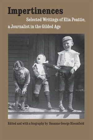 Impertinences: Selected Writings of Elia Peattie, a Journalist in the Gilded Age by Elia W. Peattie, Susanne George Bloomfield