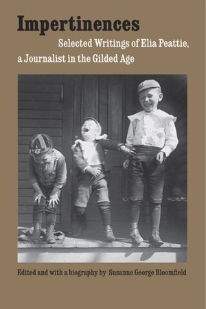 Impertinences: Selected Writings of Elia Peattie, a Journalist in the Gilded Age by Susanne George Bloomfield, Elia W. Peattie