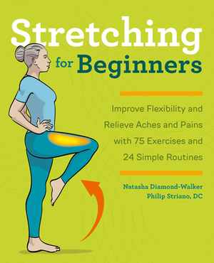 Stretching for Beginners: Improve Flexibility and Relieve Aches and Pains with 100 Exercises and 25 Simple Routines by Natasha Diamond-Walker, Philip Striano