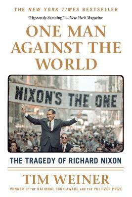 One Man Against the World: The Tragedy of Richard Nixon by Tim Weiner