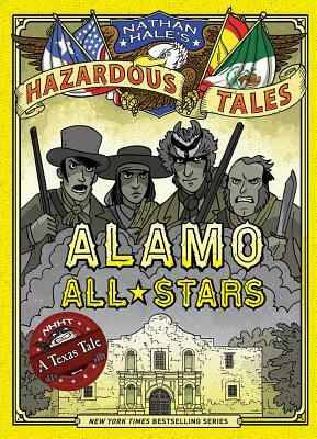 Alamo All-Stars (Nathan Hale's Hazardous Tales #6): A Texas Tale by Nathan Hale
