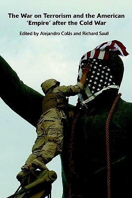 The War on Terrorism and the American 'Empire' After the Cold War by Richard Saull, Alejandro Colás