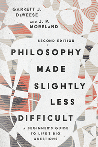 Philosophy Made Slightly Less Difficult: A Beginner's Guide to Life's Big Questions by J. P. Moreland, Garrett J. Deweese