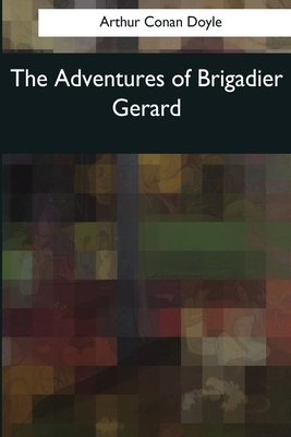 The Adventures of Brigadier Gerard by Arthur Conan Doyle