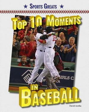 Top 10 Moments in Baseball by David Aretha