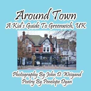Around Town--A Kid's Guide to Greenwich, UK by Penelope Dyan