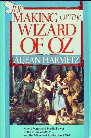 The Making of the Wizard of Oz: Movie Magic and Studio Power in the Prime of MGM--and the Miracle of Production#1060 by Aljean Harmetz