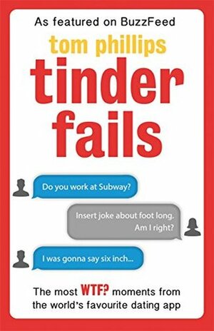 Tinder Fails: The Most WTF? Moments from the World's Favourite Dating App by Tom Phillips