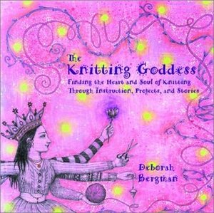 The Knitting Goddess: Finding the Heart and Soul of Knitting Through Instruction by Deborah Bergman, Aydika James, Jenny Rideout