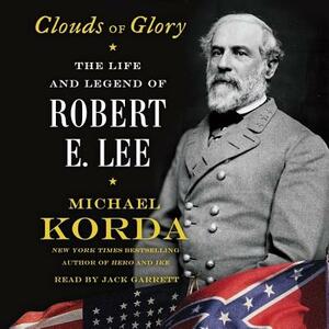 Clouds of Glory: The Life and Legend of Robert E. Lee by Michael Korda