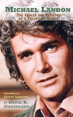 Michael Landon: THE CAREER AND ARTISTRY OF A TELEVISION GENIUS (hardback) by David R. Greenland