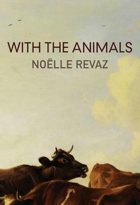 With the Animals by Noeelle Revaz, Noëlle Revaz