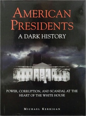 American Presidents: A Dark History by Michael Kerrigan