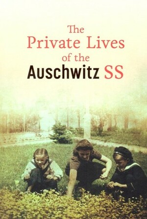 The Private Lives of the Auschwitz SS by Piotr Setkiewicz, William R. Brand