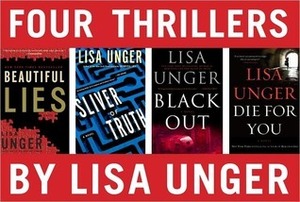Four Thrillers by Lisa Unger: Beautiful Lies, Sliver of Truth, Black Out, Die for You by Lisa Unger
