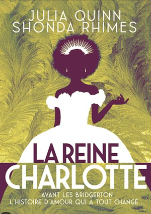 La reine Charlotte: Avant les Bridgerton by Shonda Rhimes, Julia Quinn