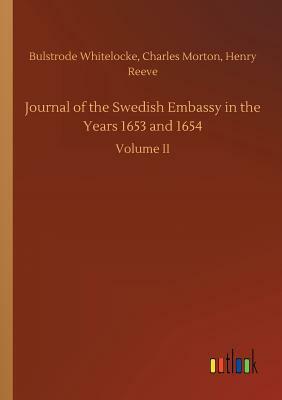 Journal of the Swedish Embassy in the Years 1653 and 1654 by Bulstrode Morton Whitelocke, Charles Norris Williamson