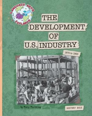 The Development of U.S. Industry: 1870 to 1900 by Mary Meinking