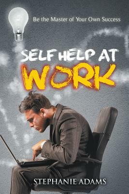 Self Help at Work: Be the Master of Your Own Success by Stephanie Adams