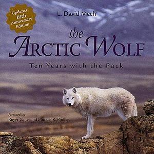 The Arctic Wolf: Ten Years With the Pack by L. David Mech, L. David Mech