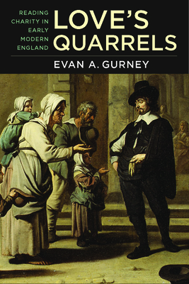 Love's Quarrels: Reading Charity in Early Modern England by Evan Gurney