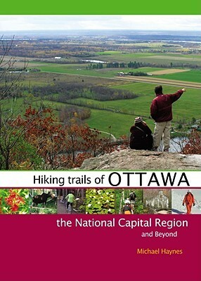 Hiking Trails of Ottawa, the National Capital Region, and Beyond by Michael Haynes