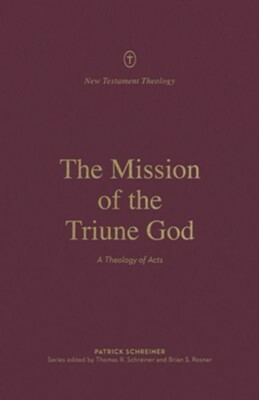 The Mission of the Triune God: A Theology of Acts by Thomas R. Schreiner, Patrick Schreiner, Brian Rosner